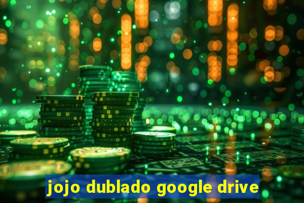 jojo dublado google drive